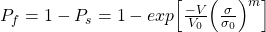 P_{f} = 1-P_{s} = 1- exp \Big[\frac{-V}{V_{0}} \Big(\frac{\sigma}{\sigma_{0}}\Big)^{m} \Big]