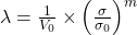 \lambda=\frac{1}{V_{0}} \times \Big(\frac{ \sigma }{ \sigma _{0} }\Big)^{m}