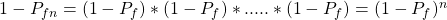 1-P_{fn} = (1-P_{f})*(1-P_{f})*.....*(1-P_{f})= (1-P_{f})^{n}