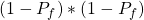 (1-P_{f})*(1-P_{f})